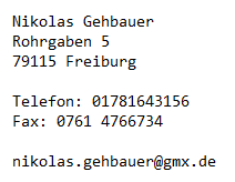 Nikolas Gehbauer Rohrgraben 5 79115 Freiburg Deutschland  Telefon: 01781643156 E-Mail: nikolas.gehbauer@gmx .de